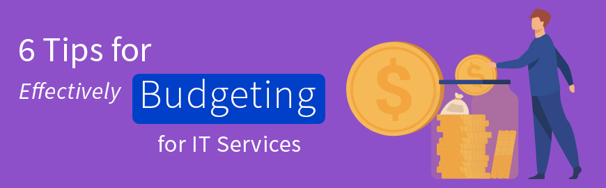 6 Tips for Effectively Budgeting for IT Services